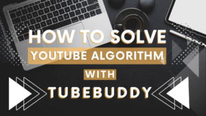 How To Solve YouTube Algorithm With Tubebuddy vinepeaks.com